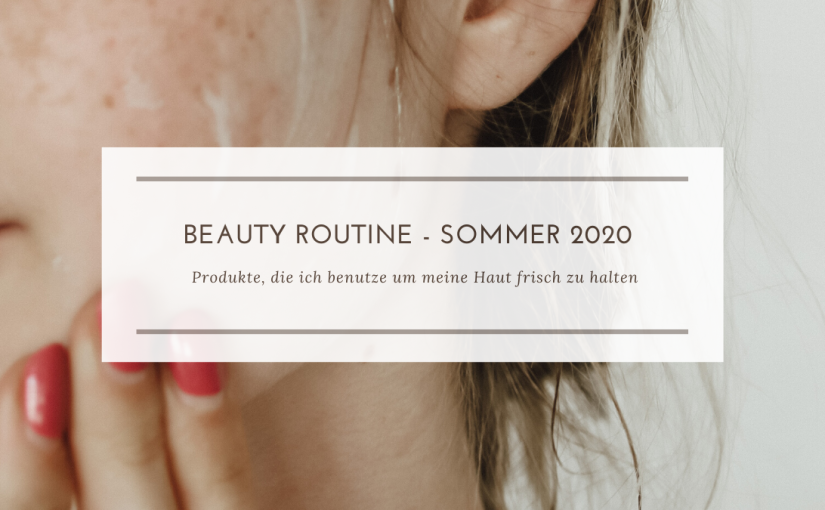 Meine Beauty Routine – Sommer 2020
